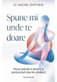 Coperta cărții Spune-mi unde te doare. Noua stiinta a durerii si protocolul care te vindeca