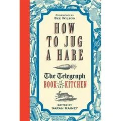 Coperta cărții How to Jug a Hare : The Telegraph Book of the Kitchen