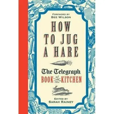 Coperta cărții How to Jug a Hare : The Telegraph Book of the Kitchen