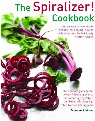 Coperta cărții Spiralizer! Cookbook : The New Way to Low-Calorie and Low-Carb Eating