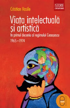 Coperta cărții Viata intelectuala si artistica in primul deceniu al regimului Ceausescu. 1965–1975 (epub)