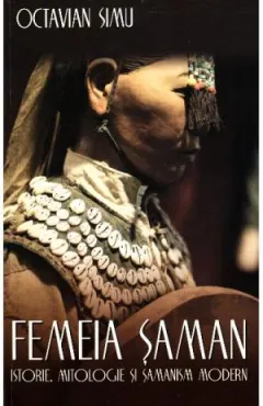 Coperta cărții Femeia saman. Istorie, mitologie si samanism modern