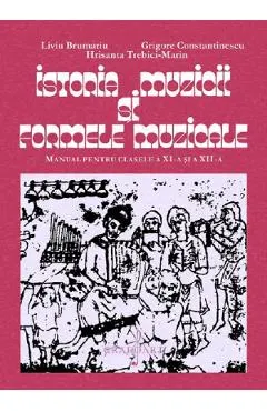 Coperta cărții Istoria muzicii si formele muzicale - Clasele 11-12 - Manual - Liviu Brumariu, Grigore Constantinescu, Hrisanta Trebici-Marin