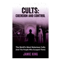 Coperta cărții Cults : coercion and control: the world's most notorious cults and the people who escaped them
