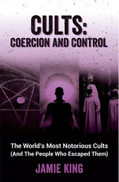 Coperta cărții Cults : coercion and control: the world's most notorious cults and the people who escaped them