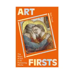 Coperta cărții Art firsts: the story of art in 30 pioneering works