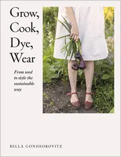 Coperta cărții Grow, cook, dye, wear