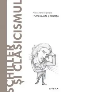 Coperta cărții Descopera Filosofia. Schiller si Clasicismul. Frumosul, arta si educatia