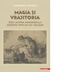 Coperta cărții Magia si vrajitoria. Eseu asupra imaginarului taranesc intr-un sat valcean