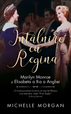 Coperta cărții Intalnire cu Regina. Marilyn Monroe si Elisabeta a II-a a Angliei