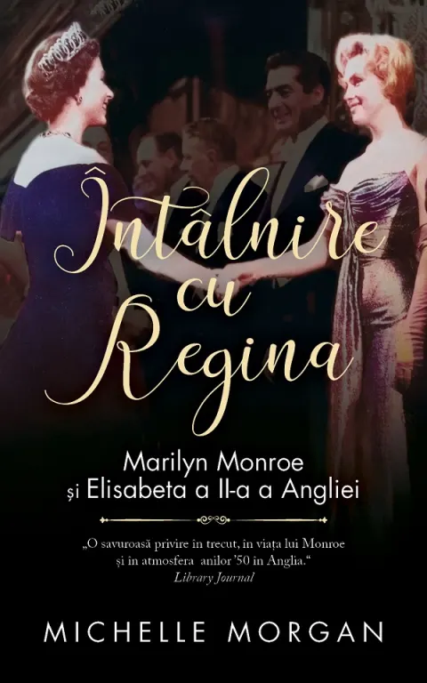 Coperta cărții Intalnire cu Regina. Marilyn Monroe si Elisabeta a II-a a Angliei