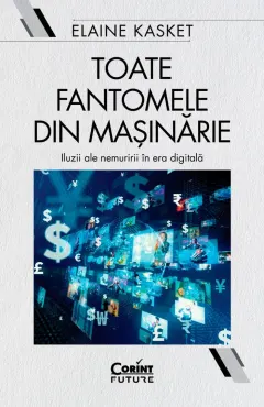 Coperta cărții Toate fantomele din masinarie. Iluzii ale nemuririi in era digitala