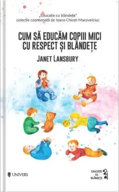 Coperta cărții Cum să educăm copiii mici cu respect și blândețe