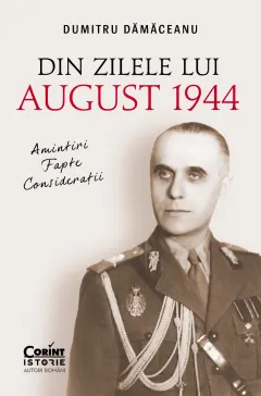 Coperta cărții Din zilele lui August 1944. Amintiri, fapte, considerații