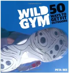 Coperta cărții Wild Gym 50 Ways To Get Fit Outdoors