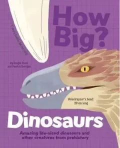 Coperta cărții How Big? Dinosaurs Amazing Life-Sized Dinosaurs and Other Creatures from Prehistory