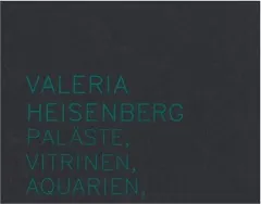 Coperta cărții Valeria Heisenberg - Palaste, Vitrinen, Aquarien