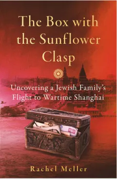 Coperta cărții The Box with the Sunflower Clasp Uncovering a Jewish Family's Flight to Wartime Shanghai