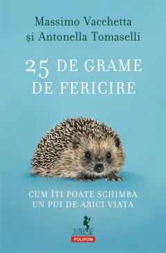 Coperta cărții 25 de grame de fericire. Cum îți poate schimba un pui de arici viața