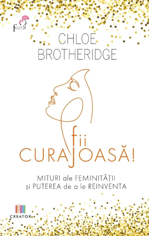 Coperta cărții Fii curajoasa! Mituri ale feminitatii si puterea de a le reinventa
