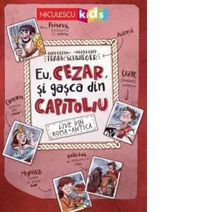Coperta cărții Eu, Cezar si gasca din Capitoliu. LIVE din Roma Antica!