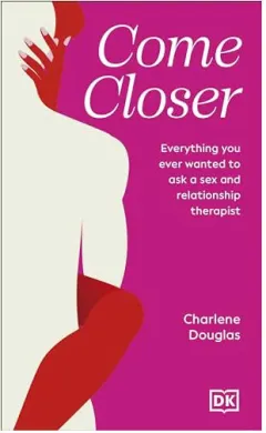 Coperta cărții Come closer: everything you ever wanted to ask a sex and relationship therapist