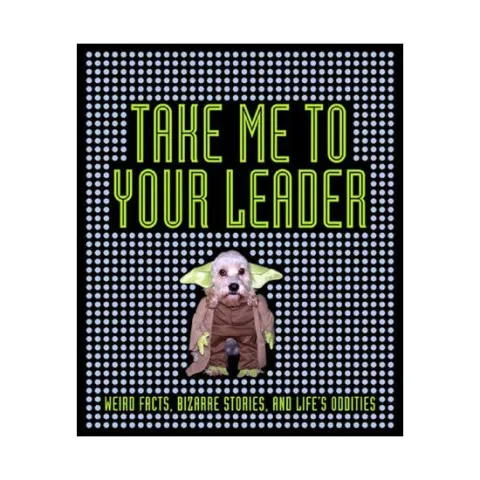 Coperta cărții Take Me to Your Leader Weird Facts, Bizarre Stories, and Life's Oddities