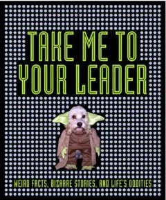Coperta cărții Take Me to Your Leader Weird Facts, Bizarre Stories, and Life's Oddities