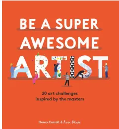 Coperta cărții Be a Super Awesome Artist 20 Art Challenges Inspired by the Masters