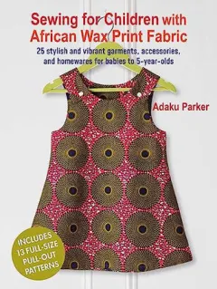 Coperta cărții Sewing for children with African wax print fabric: 25 stylish and vibrant garments, accessories, and homewares for babies to 5-year-olds