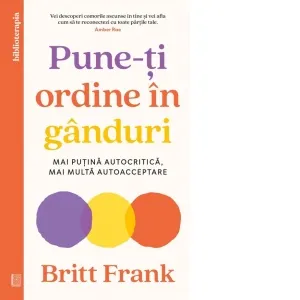 Coperta cărții Pune-ti ordine in ganduri. Mai putina autocritica, mai multa autoacceptare