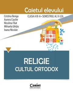 Coperta cărții Religie. Cultul Ortodox - Caietul elevului clasa a III-a, semestrul al II-lea