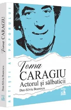 Coperta cărții Toma Caragiu. Actorul si salbaticii