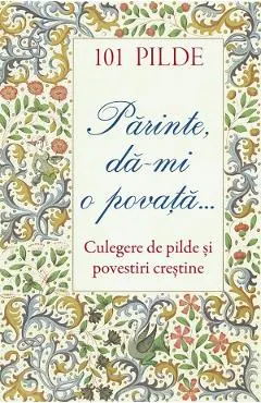 Coperta cărții 101 pilde. Parinte, da-mi o povata. Culegere de pilde si povestiri crestine