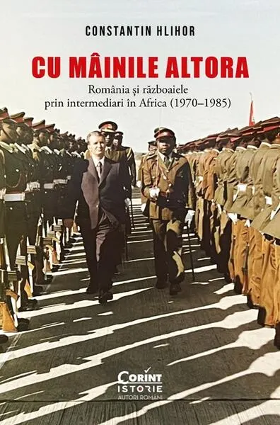 Coperta cărții Cu mainile altora. Romania si razboaiele prin intermediari in Africa (1970-1985)