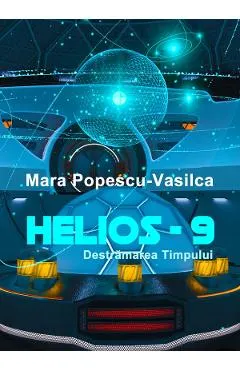 Coperta cărții HELIOS-9. Destramarea timpului - Mara Popescu-Vasilca