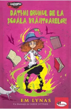 Coperta cărții Dati-mi drumul de la scoala vrajitoarelor!