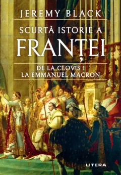 Coperta cărții Scurtă istorie a Franței. De la Clovis I la Emmanuel Macron