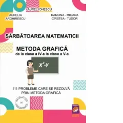 Coperta cărții Sarbatoarea matematicii. Metoda grafica de la clasa a IV-a la clasa a V-a. 111 probleme care se rezolva prin metoda grafica
