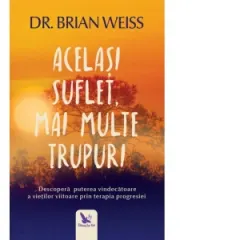 Coperta cărții Acelasi suflet, mai multe trupuri. Descopera puterea vindecatoare a vietilor viitoare, prin terapia progresiei. Editie revizuita