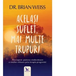 Coperta cărții Acelasi suflet, mai multe trupuri. Descopera puterea vindecatoare a vietilor viitoare, prin terapia progresiei. Editie revizuita