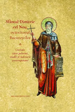 Coperta cărții Sfântul Dimitrie cel Nou, ocrotitorul Bucureștilor. Cuvinte către pelerini, studii și mărturii contemporane