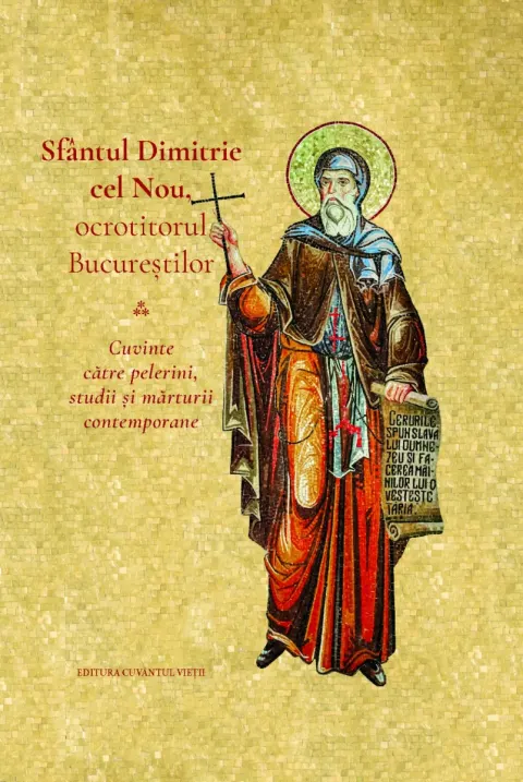 Coperta cărții Sfântul Dimitrie cel Nou, ocrotitorul Bucureștilor. Cuvinte către pelerini, studii și mărturii contemporane