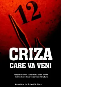 Coperta cărții Criza care va veni. Raspunsuri din scrierile lui Ellen White la intrebari despre vremea sfarsitului