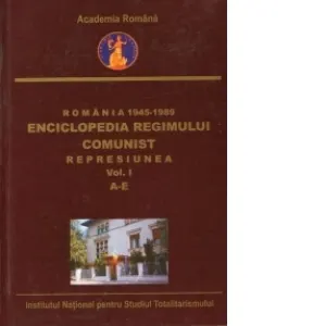 Coperta cărții Romania 1945-1989 : Enciclopedia Regimului Comunist - Represiunea (Vol.I) (A-E)