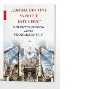 Coperta cărții Lumina din tine sa nu fie intuneric. O perspectiva ortodoxa asupra francmasoneriei