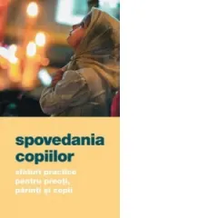 Coperta cărții Spovedania copiilor. Sfaturi practice pentru preoti, parinti si copii