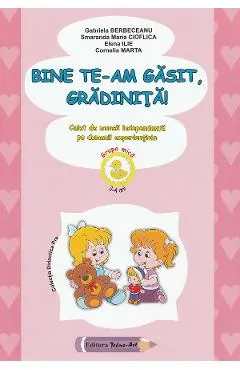 Coperta cărții Bine te-am gasit, gradinita! - Grupa mica - Gabriela Berbeceanu, Smaranda Maria Cioflica, Elena Ilie, Cornelia Marta