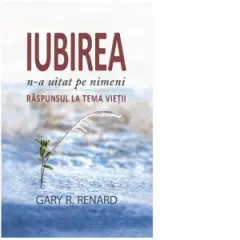 Coperta cărții Iubirea n-a uitat pe nimeni. Raspunsul la tema vietii