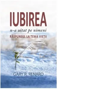 Coperta cărții Iubirea n-a uitat pe nimeni. Raspunsul la tema vietii